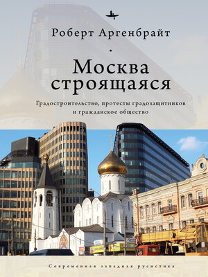 cover image of Москва строящаяся. Градостроительство, протесты градозащитников и гражданское общество